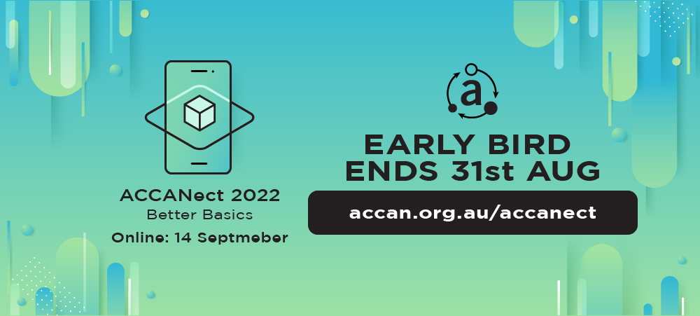 ACCANect 2022: Better Basics -  Online 14 September. Earlybird ends 31st Aug. accan.org.au/accanect