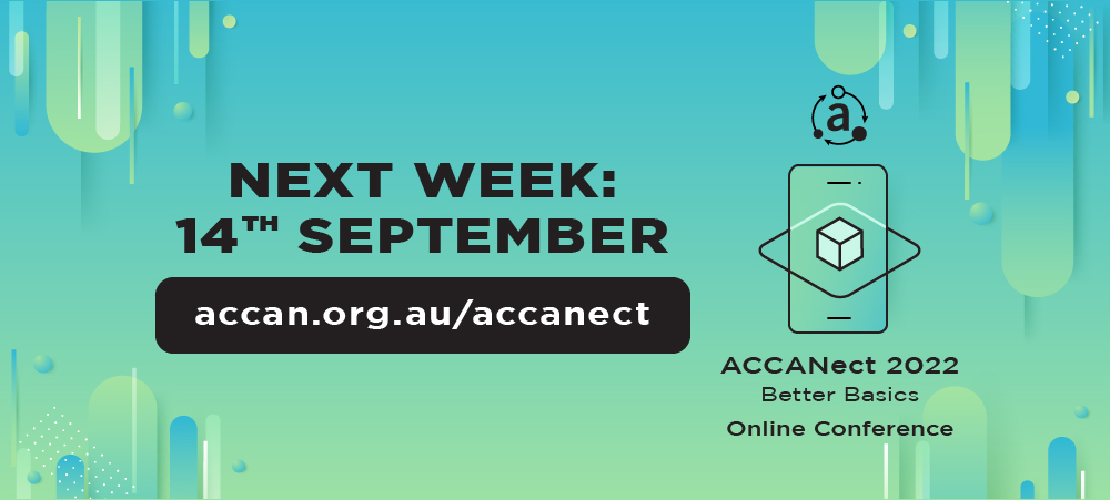 Next week: 14th September. accan.org.au/accanect. ACCANect 2022 Better Basics - Online Conference. 